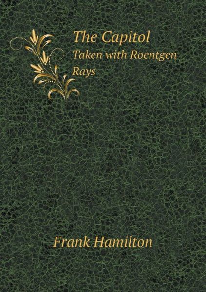 Cover for Frank Hamilton · The Capitol Taken with Roentgen Rays (Paperback Book) (2015)