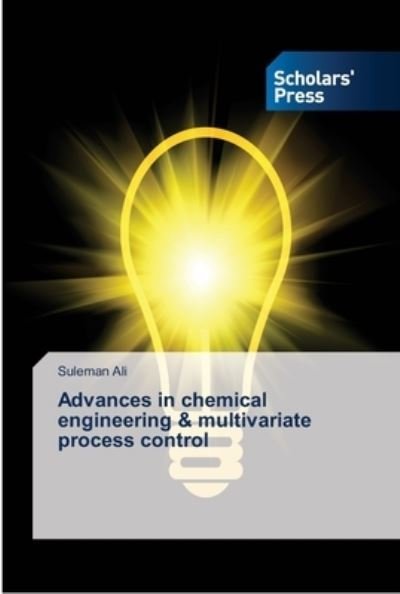 Cover for Suleman Ali · Advances in chemical engineering &amp; multivariate process control (Paperback Book) (2019)