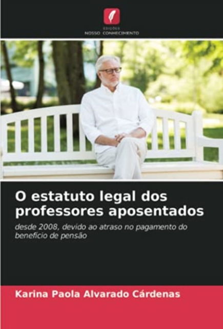 Cover for Karina Paola Alvarado Cárdenas · O estatuto legal dos professores aposentados (Paperback Book) (2021)