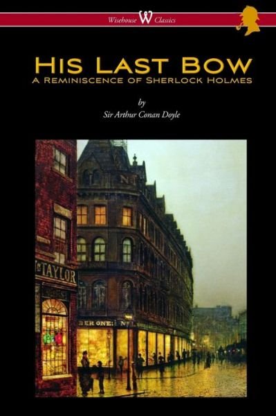 His Last Bow: A Reminiscence of Sherlock Holmes (Wisehouse Classics Edition - with original illustrations) - Conan Arthur Doyle - Books - Wisehouse Classics - 9789176372623 - September 27, 2016