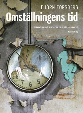 Cover for Björn Forsberg · Omställningens tid : tiillväxtens slut och jakten på en hållbar framtid (Book) (2012)