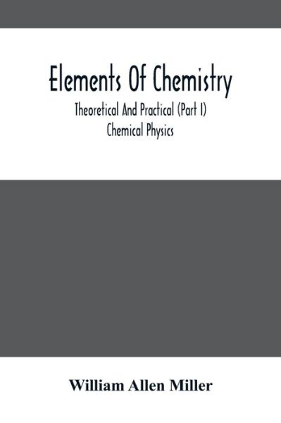 Cover for William Allen Miller · Elements Of Chemistry; Theoretical And Practical (Part I) Chemical Physics (Paperback Book) (2021)