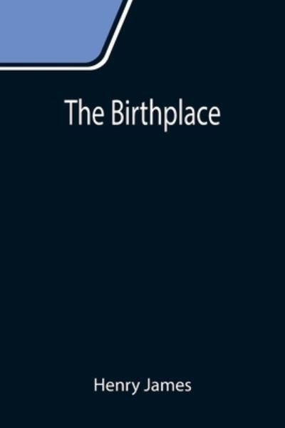The Birthplace - Henry James - Livres - Alpha Edition - 9789355111623 - 24 septembre 2021