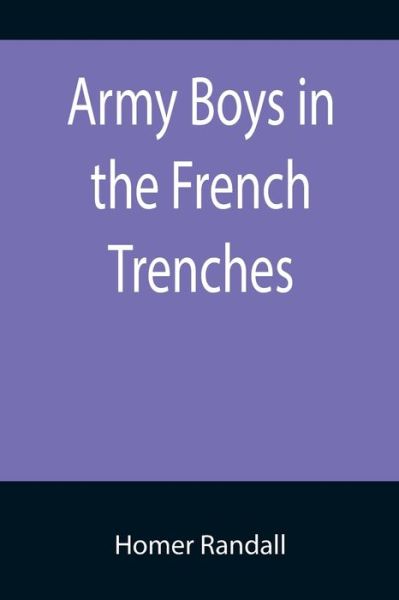 Cover for Homer Randall · Army Boys in the French Trenches; Or, Hand to Hand Fighting with the Enemy (Paperback Book) (2022)