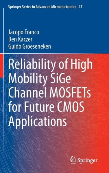 Cover for Jacopo Franco · Reliability of High Mobility SiGe Channel MOSFETs for Future CMOS Applications - Springer Series in Advanced Microelectronics (Hardcover Book) [2014 edition] (2013)