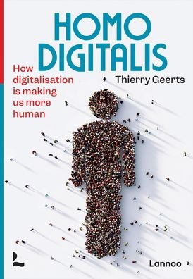 Homo Digitalis: How digitalisation is making us more human - Thierry Geerts - Books - Lannoo Publishers - 9789401485623 - August 31, 2022