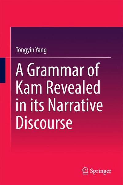 Cover for Tongyin Yang · A Grammar of Kam Revealed in Its Narrative Discourse (Hardcover Book) [1st ed. 2017 edition] (2016)