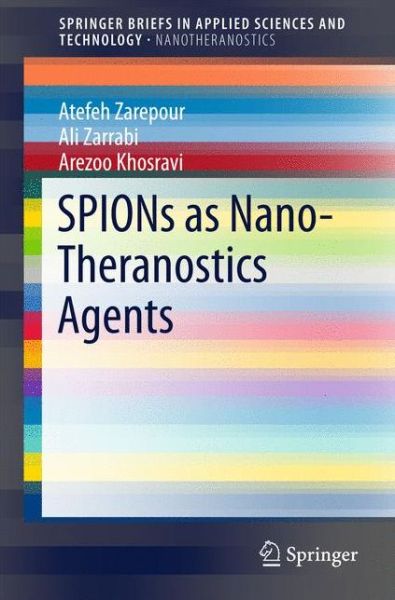 SPIONs as Nano-Theranostics Agents - SpringerBriefs in Applied Sciences and Technology - Atefeh Zarepour - Books - Springer Verlag, Singapore - 9789811035623 - January 26, 2017