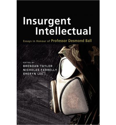 Insurgent Intellectual: Essays in Honour of Professor Desmond Ball - Taylor - Books - Institute of Southeast Asian Studies - 9789814414623 - December 30, 2012