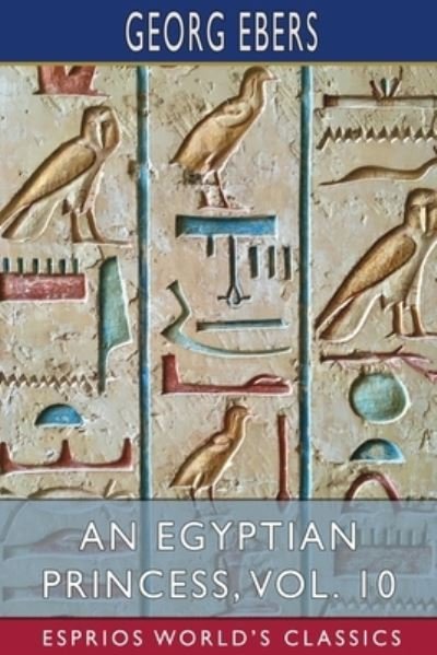 Cover for Georg Ebers · An Egyptian Princess, Vol. 10 (Esprios Classics): Translated by Eleanor Grove (Paperback Book) (2024)