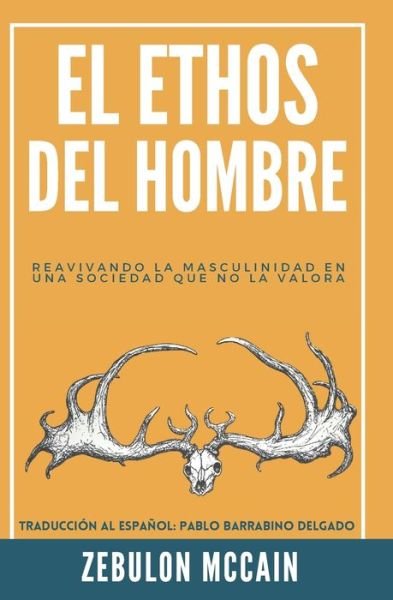 Cover for Zebulon McCain · El Ethos del Hombre: Reavivando la Masculinidad en una Sociedad Que No la Valora - Ethos of Men (Pocketbok) (2022)