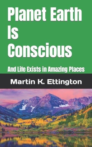Planet Earth Is Conscious: And Life Exists in Amazing Places - The Crazy and Out of the Box - Martin K Ettington - Bøker - Independently Published - 9798431428623 - 12. mars 2022