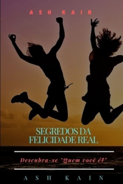 Cover for Ash Kain · Segredos Da Felicidade Real: Descubra-se Quem voce e? (Paperback Book) (2021)