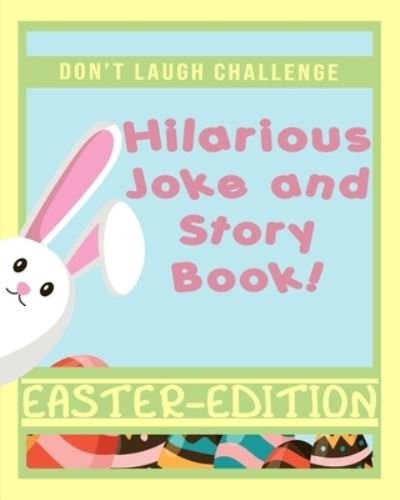 Cover for Rustad Publishing · Don't Laugh Challenge Hilarious Easter Joke and Story Book: An Easter Basket Stuffers Family Friendly Joke and Story Book for Boys, Girls, Teens, and Adults (Taschenbuch) (2021)