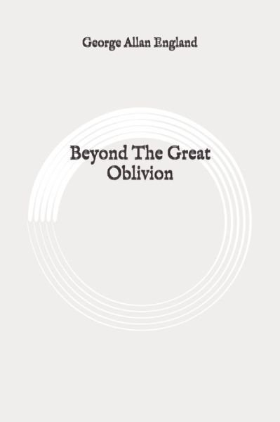 Beyond The Great Oblivion - George Allan England - Bøger - Independently Published - 9798646866623 - 19. maj 2020
