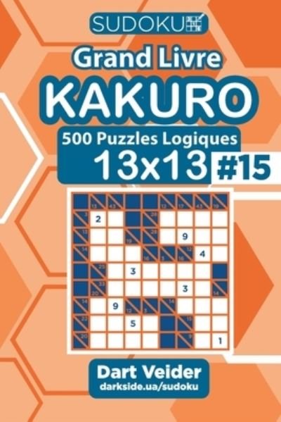 Sudoku Grand Livre Kakuro - 500 Puzzles Logiques 13x13 (Volume 15) - French Edition - Dart Veider - Livros - Independently Published - 9798688277623 - 20 de setembro de 2020