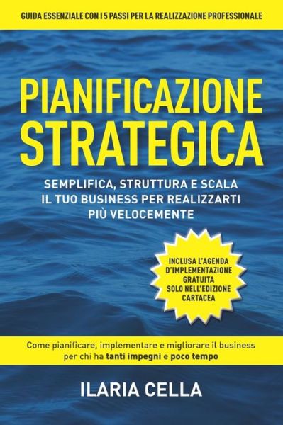 Cover for Ilaria Cella · Pianificazione Strategica: SEMPLIFICA, STRUTTURA E SCALA il tuo business per realizzarti piu velocemente (Paperback Book) (2020)