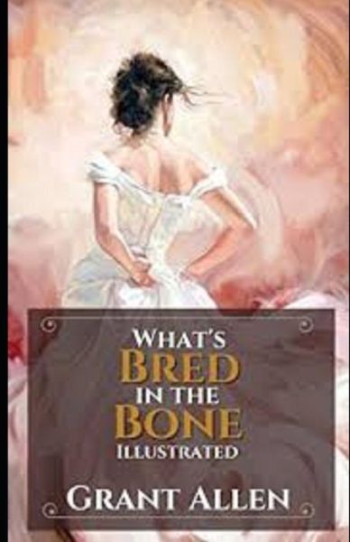 Cover for Grant Allen · What's Bred in the Bone Illustrated (Paperback Book) (2021)