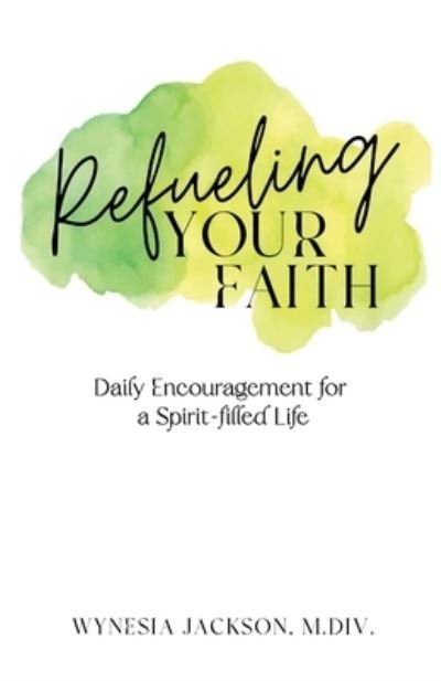 Cover for Wynesia Jackson M DIV · Refueling Your Faith: Daily Encouragement for a Spirit-filled Life (Paperback Bog) (2022)