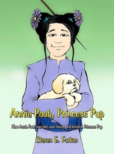 Cover for Steven E Farkas · Annie Pooh, Princess Pup: How Annie Pooh was lost, was found, and became Princess Pup (Hardcover Book) [Revised edition] (2021)