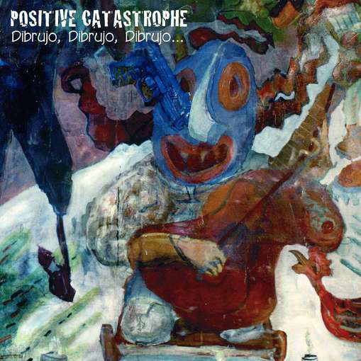 Cover for Positive Catastrophe · Dibrujo Dibrujo Dibrujo (CD) (2012)