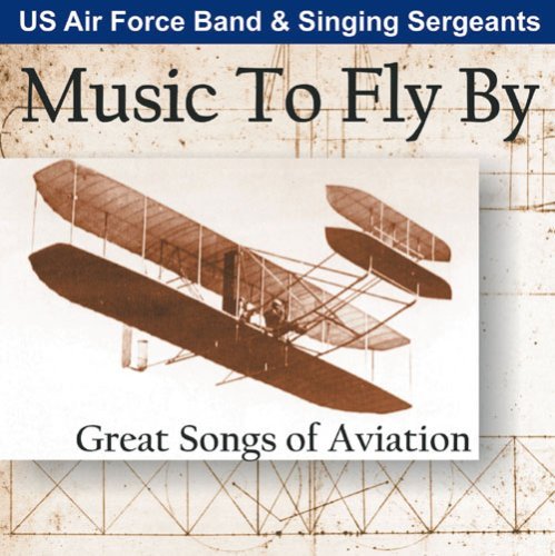 Cover for United States Air Force Band / Singing Sergeants · Music to Fly By: Great Songs of Aviation (CD) (2006)