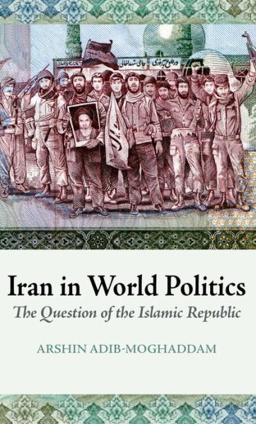 Cover for Arshin Adib-moghaddam · Iran in World Politics: the Question of the Islamic Republic (Paperback Book) [Reprint edition] (2010)