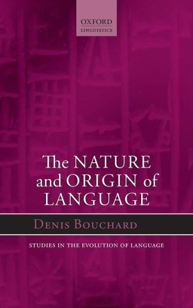 Cover for Bouchard, Denis (, Professor of Linguistics at the University of Quebec in Montreal) · The Nature and Origin of Language - Oxford Studies in the Evolution of Language (Hardcover Book) (2013)