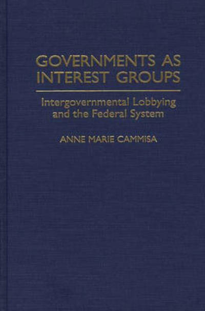 Cover for Anne M. Cammisa · Governments as Interest Groups: Intergovernmental Lobbying and the Federal System (Hardcover Book) (1995)