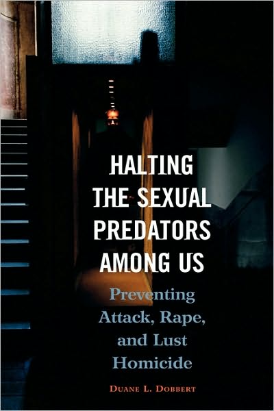 Cover for Duane L. Dobbert Ph.D. · Halting the Sexual Predators among Us: Preventing Attack, Rape, and Lust Homicide (Hardcover Book) (2004)
