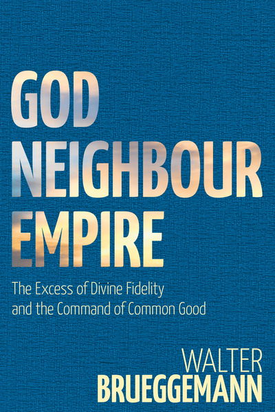 Cover for Walter Brueggemann · God, Neighbour, Empire: The Excess of Divine Fidelity and the Command of Common Good (Paperback Book) (2017)