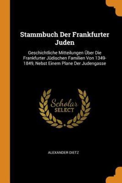 Cover for Alexander Dietz · Stammbuch Der Frankfurter Juden Geschichtliche Mitteilungen Über Die Frankfurter Jüdischen Familien Von 1349-1849, Nebst Einem Plane Der Judengasse (Paperback Book) (2018)