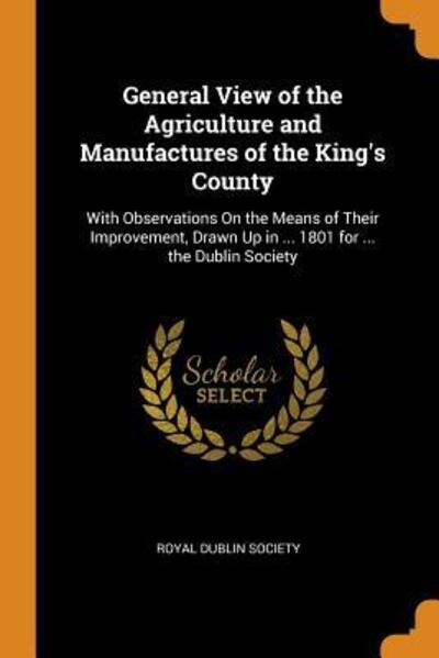 Cover for Royal Dublin Society · General View of the Agriculture and Manufactures of the King's County (Paperback Book) (2018)