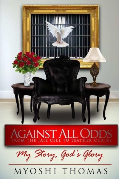 Cover for Myoshi Thomas · Against All Odds : From the Jail Cell to Leather Chairs, My Story God's Glory (Paperback Book) (2018)