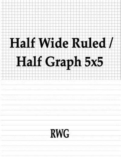 Half Wide Ruled / Half Graph 5x5 : 50 Pages 8.5" X 11" - Rwg - Livros - RWG Publishing - 9780359649624 - 9 de maio de 2019