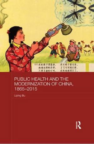 Cover for Bu, Liping (Alma College, USA) · Public Health and the Modernization of China, 1865-2015 - Routledge Studies in the Modern History of Asia (Paperback Book) (2020)