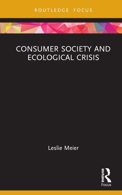 Cover for Leslie M. Meier · Consumer Society and Ecological Crisis - Routledge Critical Advertising Studies (Hardcover Book) (2022)