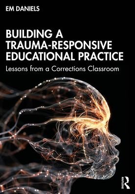 Cover for Em Daniels · Building a Trauma-Responsive Educational Practice: Lessons from a Corrections Classroom (Paperback Bog) (2021)