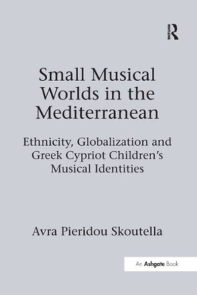 Cover for Avra Pieridou Skoutella · Small Musical Worlds in the Mediterranean: Ethnicity, Globalization and Greek Cypriot Children's Musical Identities (Pocketbok) (2020)