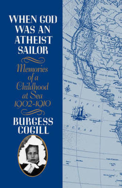 Burgess Cogill · When God was an Atheist Sailor: Memories of a Childhood at Sea, 1902-1910 (Paperback Book) (2024)