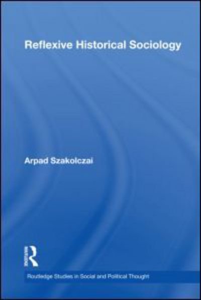 Cover for Arpad Szakolczai · Reflexive Historical Sociology - Routledge Studies in Social and Political Thought (Taschenbuch) (2009)