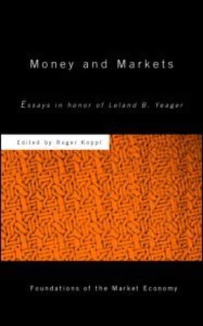 Cover for Koppl, Roger (Fairleigh Dickinson University, USA) · Money and Markets: Essays in Honor of Leland B. Yeager - Routledge Foundations of the Market Economy (Hardcover Book) (2006)