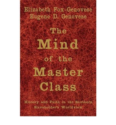 Cover for Fox-Genovese, Elizabeth (Emory University, Atlanta) · The Mind of the Master Class: History and Faith in the Southern Slaveholders' Worldview (Pocketbok) (2005)