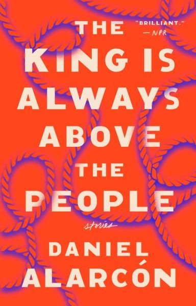 Cover for Daniel Alarcon · The King Is Always Above the People: Stories (Paperback Book) (2018)