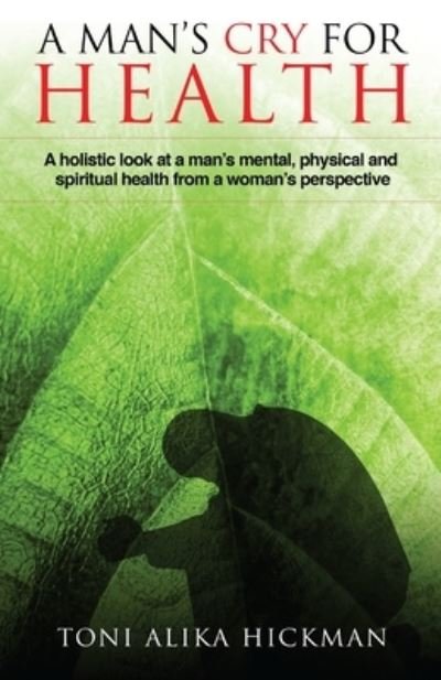 Cover for Toni Alika Hickman · A Man's Cry For Health : A holistic look at a man's mental, physical, and spiritual health from a woman's perspective (Paperback Bog) (2019)