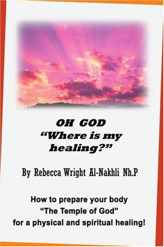 Cover for Rebecca Al-nakhli · Oh God &quot;Where is My Healing?&quot;: How to Prepare Your Body &quot;The Temple of God&quot; for a Physical and Spiritual Healing! (Paperback Book) (2004)