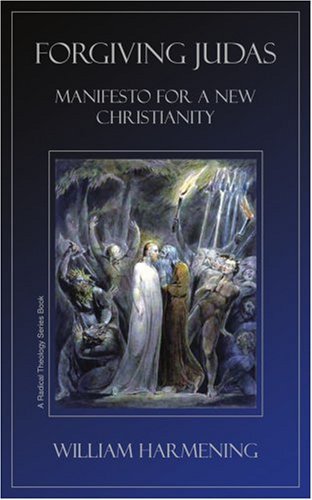 Forgiving Judas: Manifesto for a New Christianity - William Harmening - Books - iUniverse, Inc. - 9780595441624 - May 8, 2007