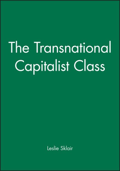 The Transnational Capitalist Class - Sklair, Leslie (London School of Economics and Political Science) - Books - John Wiley and Sons Ltd - 9780631224624 - October 5, 2000