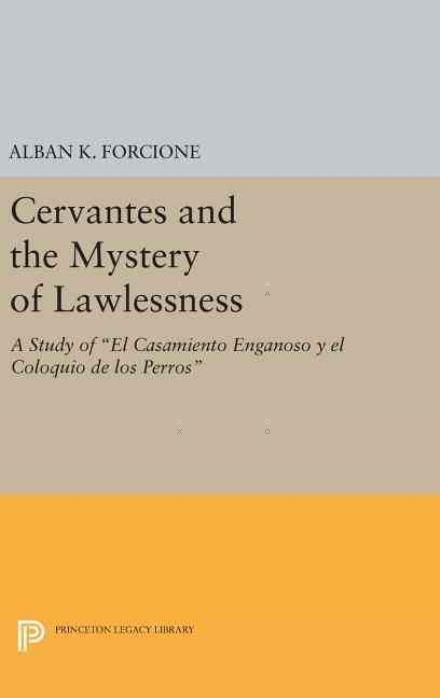 Cover for Alban K. Forcione · Cervantes and the Mystery of Lawlessness: A Study of El Casamiento Enganoso y el Coloquio de los Perros - Princeton Legacy Library (Gebundenes Buch) (2016)