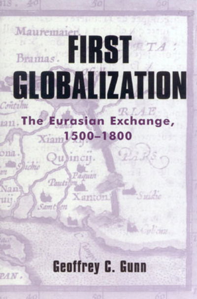 First Globalization: The Eurasian Exchange, 1500-1800 - World Social Change - Geoffrey C. Gunn - Books - Bloomsbury Publishing Plc - 9780742526624 - May 16, 2003